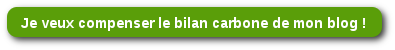 Cliquez ici pour compenser les émissions de carbone de votre blog ! Je souhaite compenser le bilan carbone de mon blog !